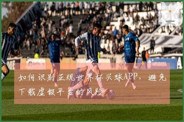 如何识别正规世界杯买球APP，避免下载虚假平台的风险